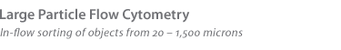 Large Particle Flow Cytometry | In-flow sorting of objects from 20 – 1,500 microns